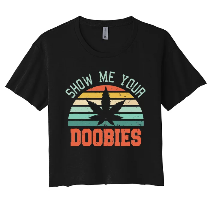 Show Me Your Doobies Weed Gift Funny Marijuana Bud Stoner Women's Crop Top Tee