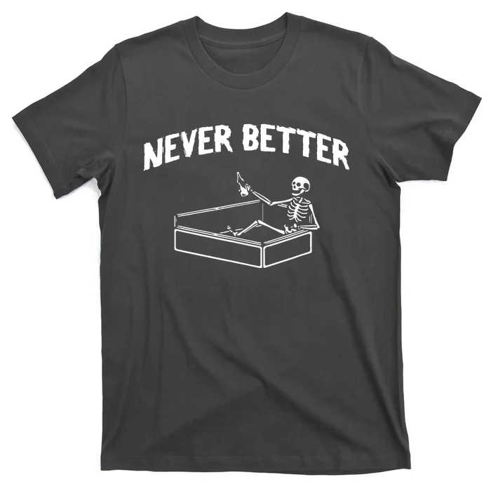 Skeleton Never Better T-Shirt