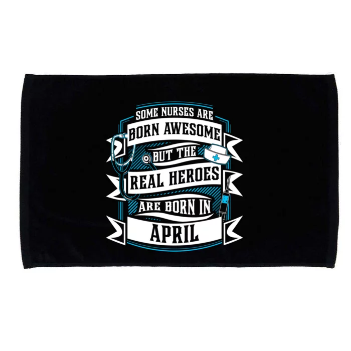 Some Nurses Born Awesome But Real Heroes Born In April Funny Gift Microfiber Hand Towel