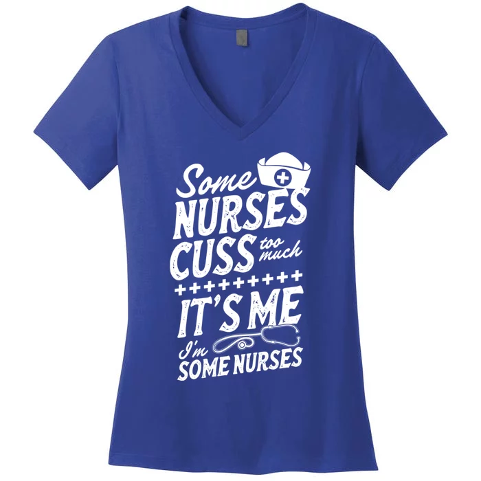 Some Nurses Cuss Too Much Its Me Im Some Nurses Great Gift Women's V-Neck T-Shirt