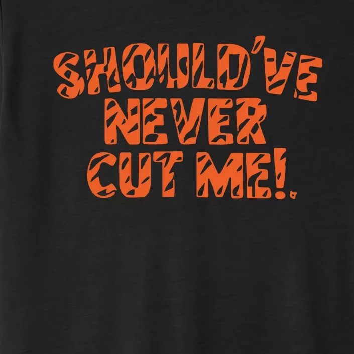 Should’Ve Never Cut Me ChromaSoft Performance T-Shirt