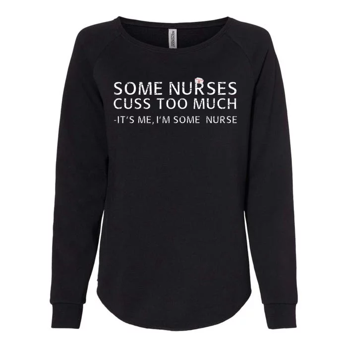 Some Nurses Cuss Too Much Its Me Im Some Nurse Womens California Wash Sweatshirt