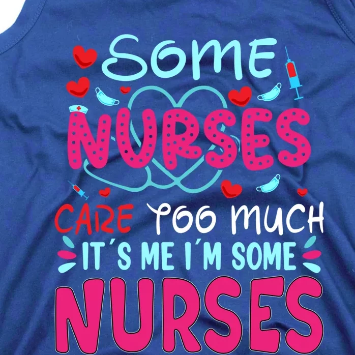 Some Nurses Care To Much It´s Me I´m Some Nurse Gift Tank Top