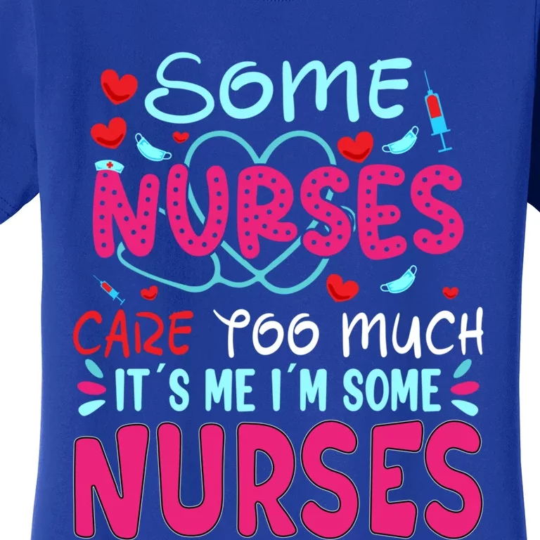 Some Nurses Care To Much It´s Me I´m Some Nurse Gift Women's T-Shirt