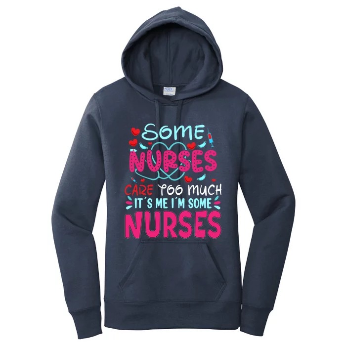 Some Nurses Care To Much It´s Me I´m Some Nurse Gift Women's Pullover Hoodie