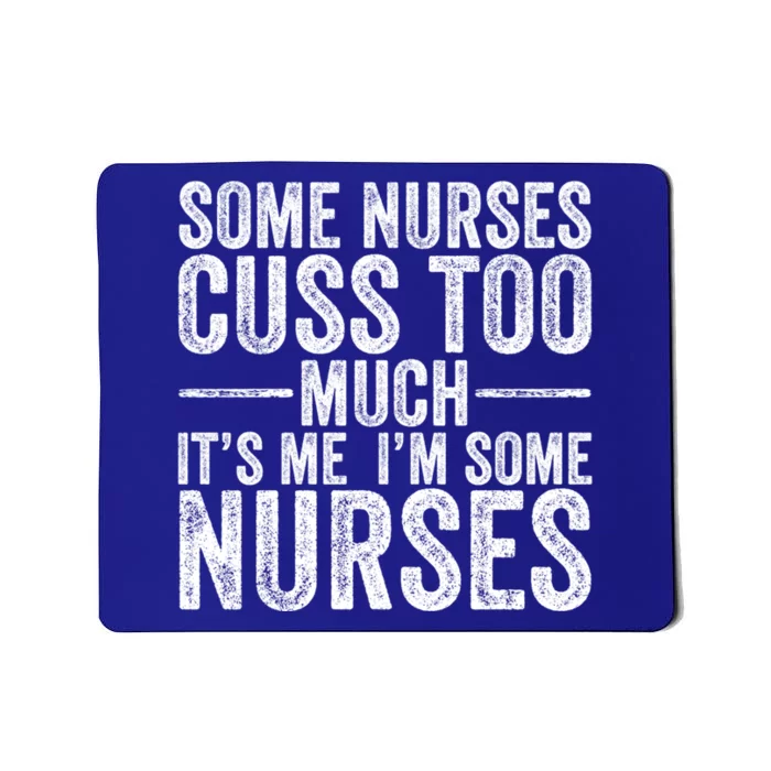 Some Nurses Cuss To Much Its Me Its Me Funny Nurse Gift Mousepad