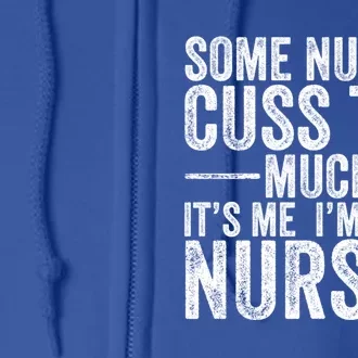 Some Nurses Cuss To Much Its Me Its Me Funny Nurse Gift Full Zip Hoodie