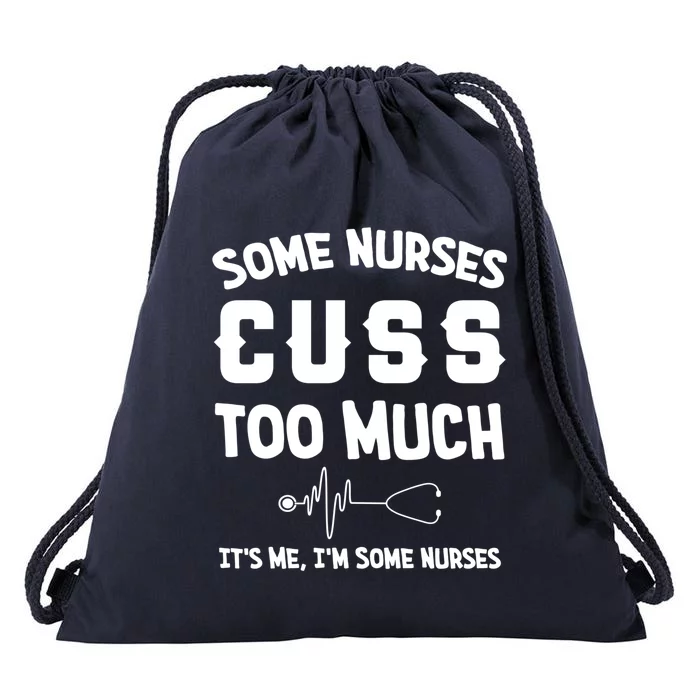 Some Nurses Cuss Too Much Its Me Im Some Nurses Gift Cute Gift Drawstring Bag