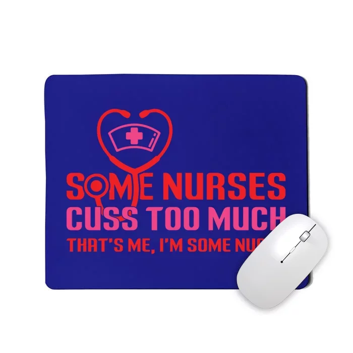 Some Nurses Cuss Too Much Thats Me Im Some Nurses Funny Gift Mousepad