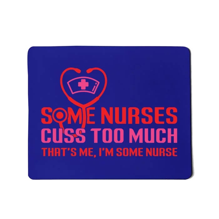 Some Nurses Cuss Too Much Thats Me Im Some Nurses Funny Gift Mousepad