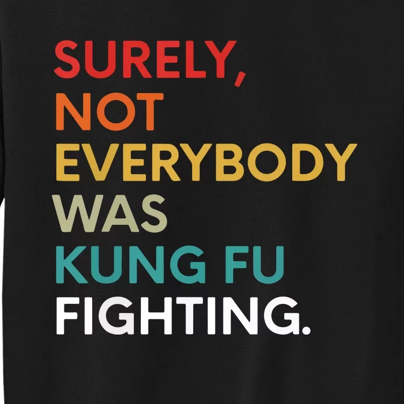 Surely Not Everybody Was Kung Fu Fighting Karate Funny Tall Sweatshirt