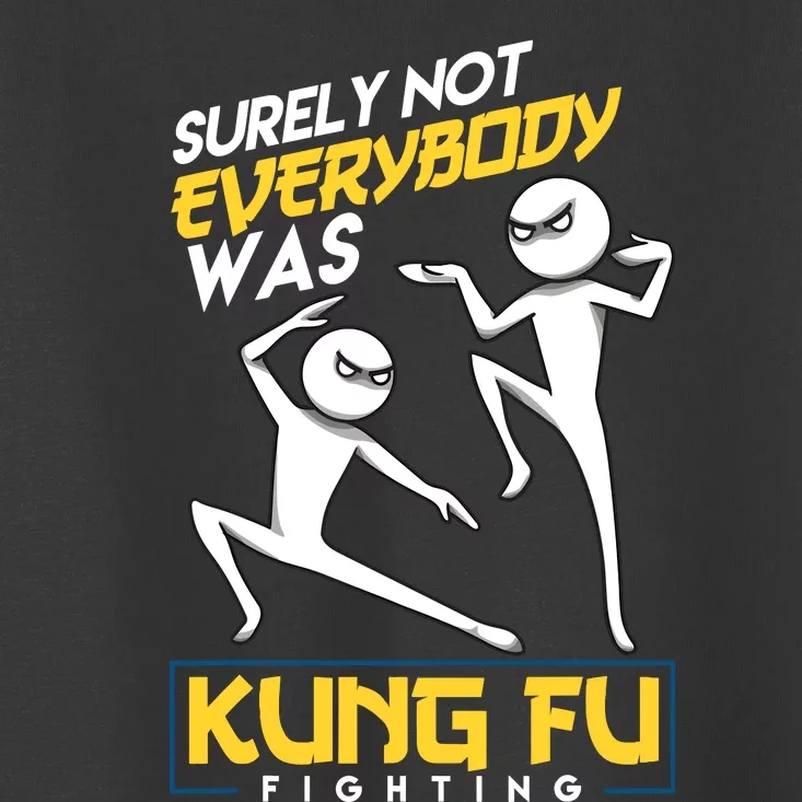 Surely Not Everybody Was Kung Fu Fighting Funny Sarcastic Toddler T-Shirt