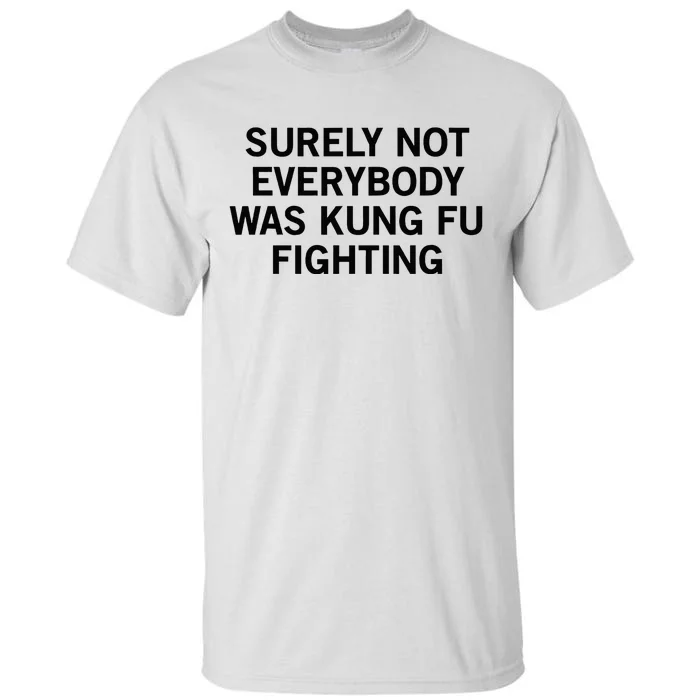 Surely Not Everybody Was Kung Fu Fighting Tall T-Shirt