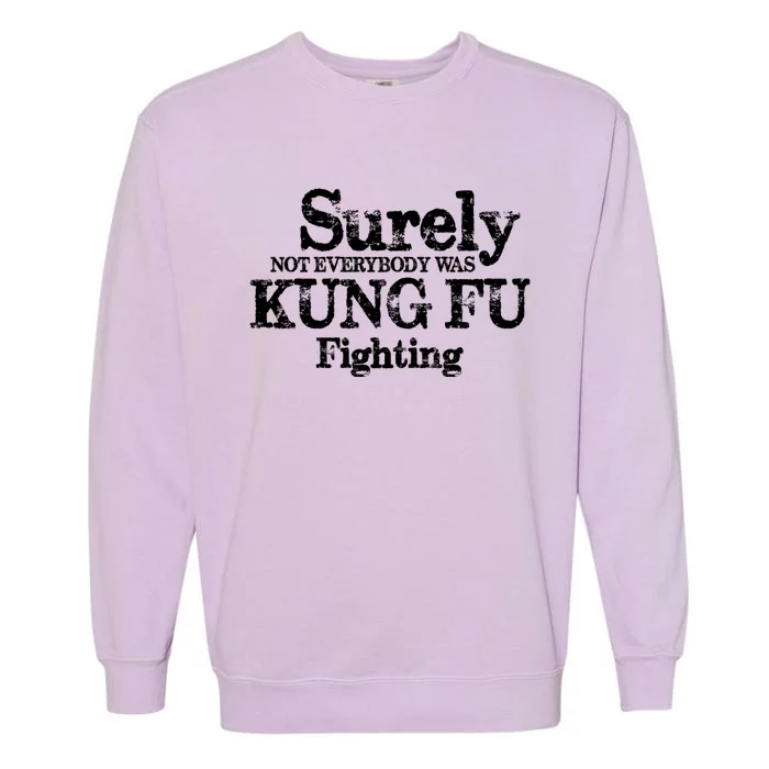 Surely Not Everybody Was KUNG FU FIGHTING Garment-Dyed Sweatshirt