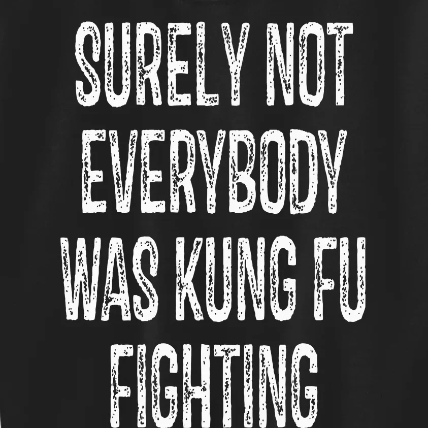 Surely Not Everybody Was Kung Fu Fighting kung Fu and Karate Kids Sweatshirt