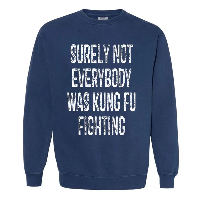 Surely Not Everybody Was Kung Fu Fighting kung Fu and Karate Garment-Dyed Sweatshirt