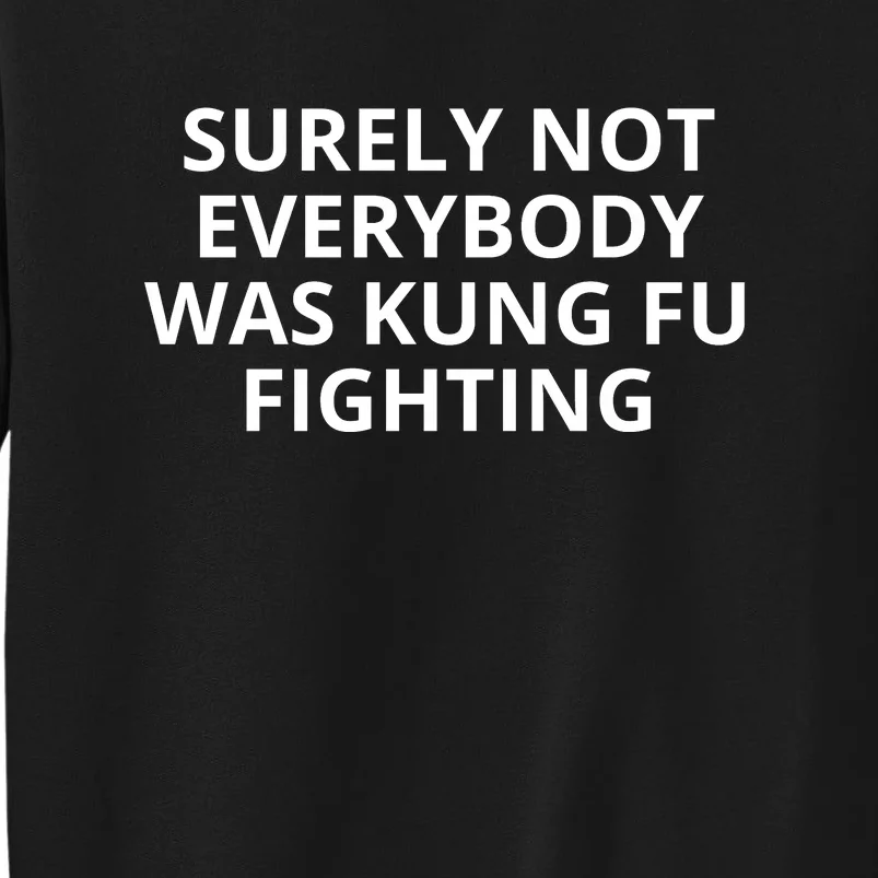 Surely Not Everybody Was Kung Fu Fighting Sarcastic Funny Saying Tall Sweatshirt