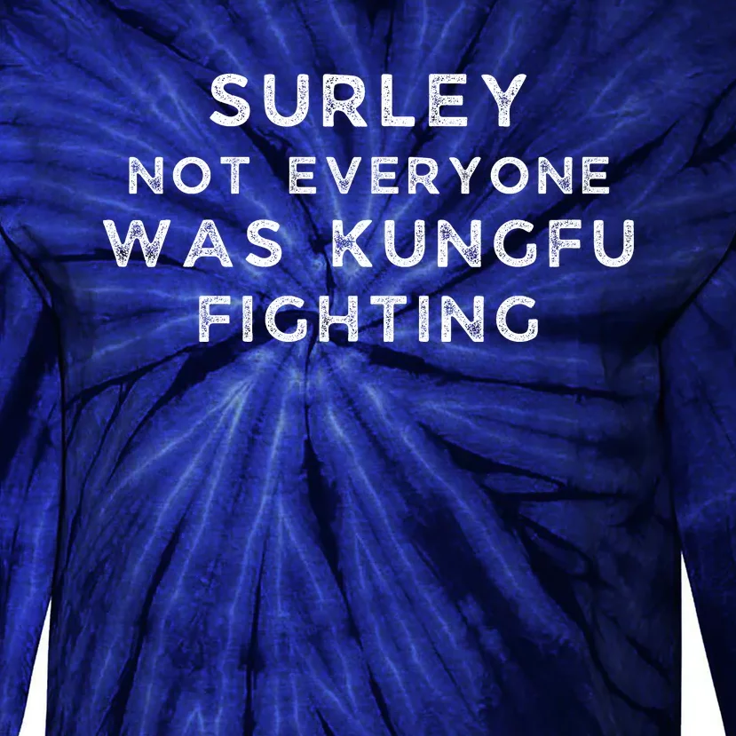 Surley Not Everyone Was Kungfu Fighting Tie-Dye Long Sleeve Shirt