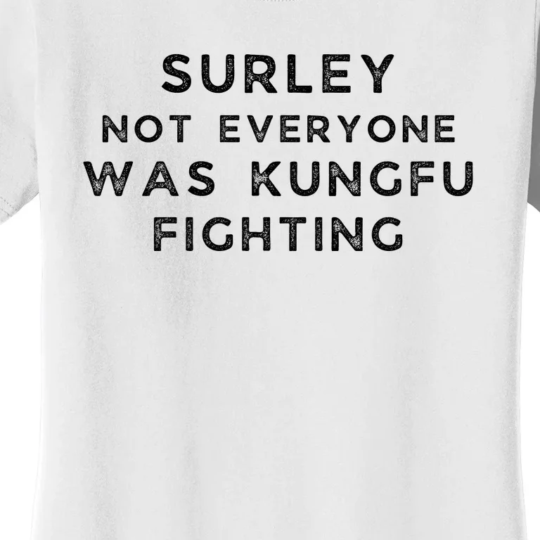 Surley Not Everyone Was Kungfu Fighting Women's T-Shirt