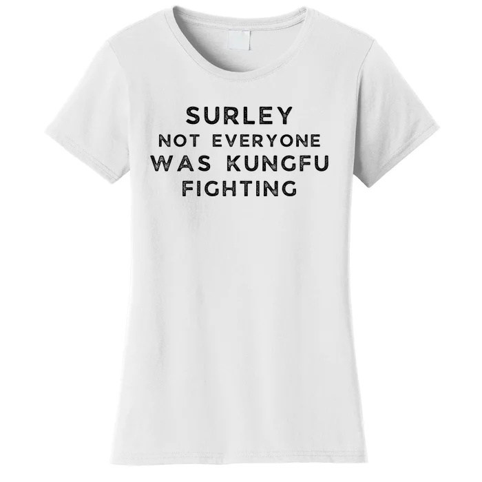 Surley Not Everyone Was Kungfu Fighting Women's T-Shirt