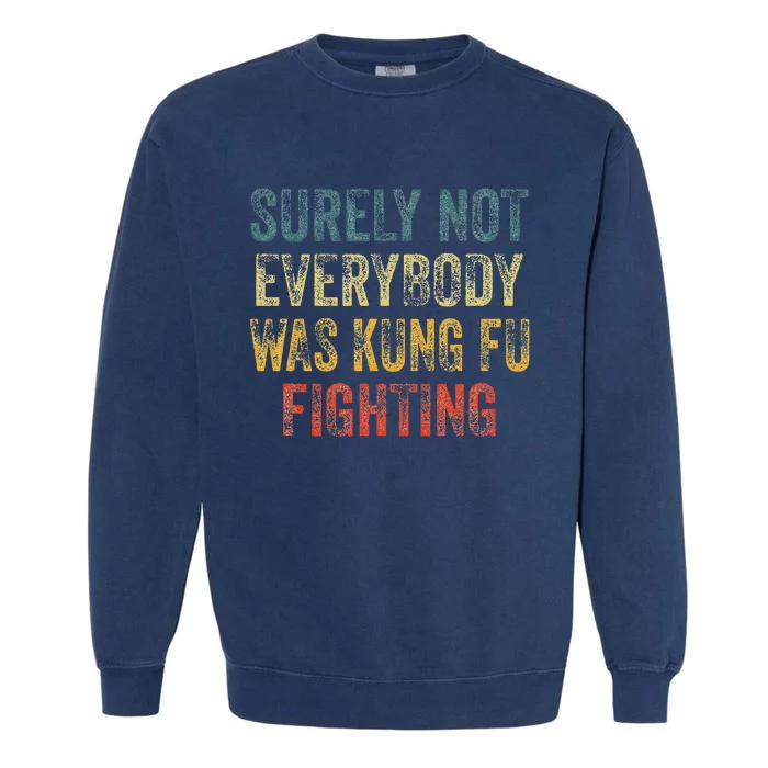 Surely Not Everybody Was Kung Fu Fighting Martial Arts Garment-Dyed Sweatshirt