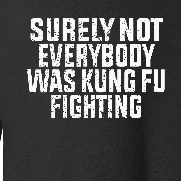 Surely Not Everybody Was Kung Fu Fighting Kung Fu And Karate Toddler Sweatshirt