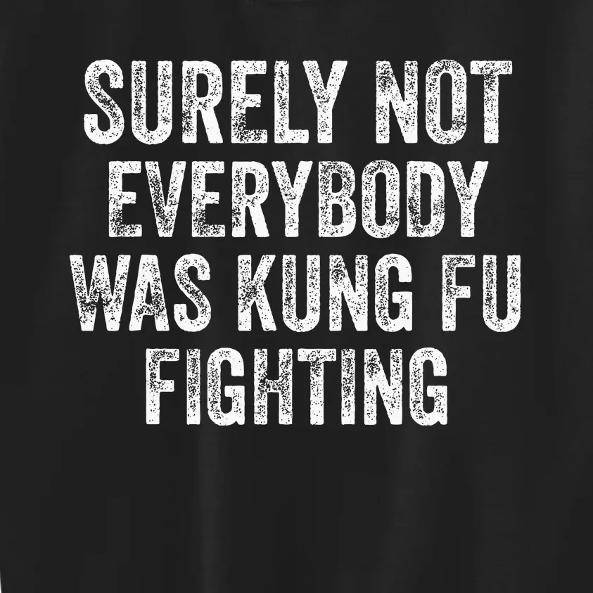 Surely Not Everybody Was Kung Fu Fighting Kids Sweatshirt