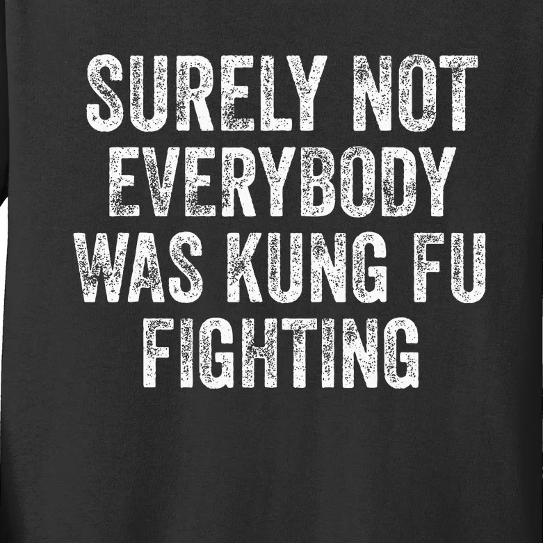 Surely Not Everybody Was Kung Fu Fighting Kids Long Sleeve Shirt