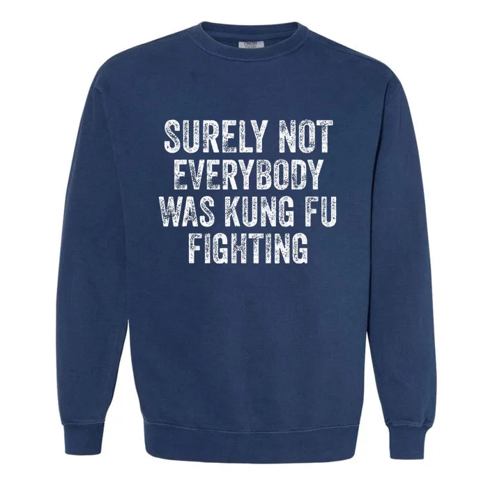 Surely Not Everybody Was Kung Fu Fighting Garment-Dyed Sweatshirt