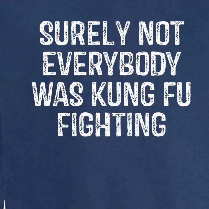 Surely Not Everybody Was Kung Fu Fighting Garment-Dyed Sweatshirt