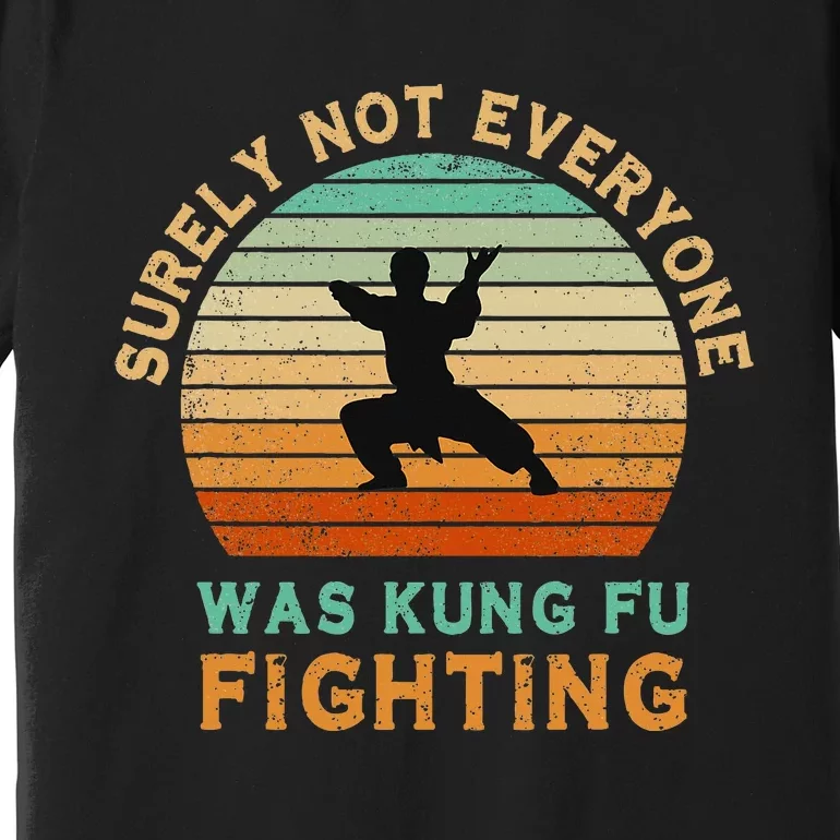 Surely Not Everyone Was Kung Fu Fighting Premium T-Shirt