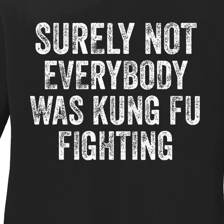 Surely Not Everybody Was Kung Fu Fighting Ladies Long Sleeve Shirt