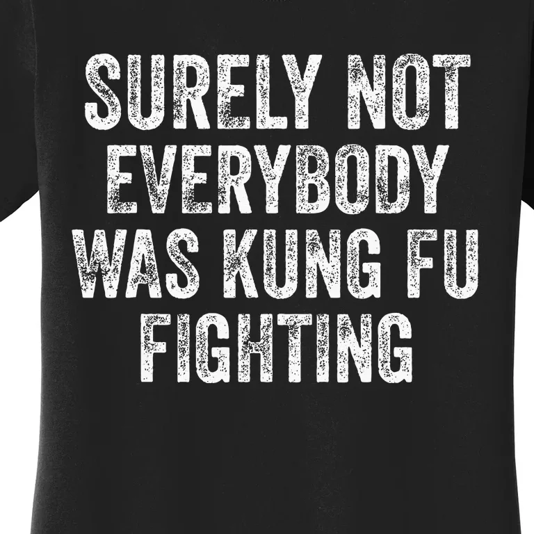 Surely Not Everybody Was Kung Fu Fighting Women's T-Shirt