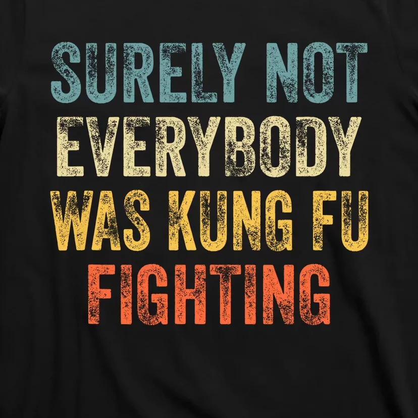 Surely Not Everybody Was Kung Fu Fighting Love Martial Arts T-Shirt