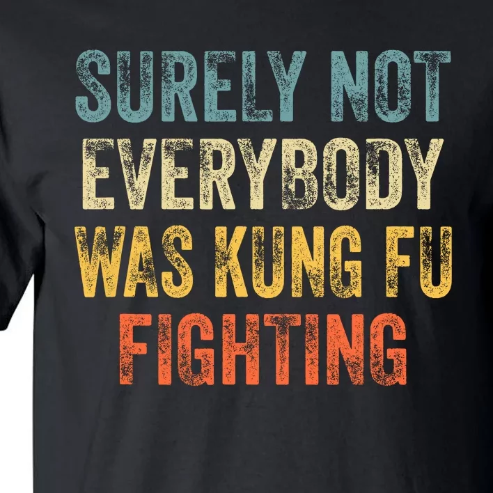 Surely Not Everybody Was Kung Fu Fighting Love Martial Arts Tall T-Shirt