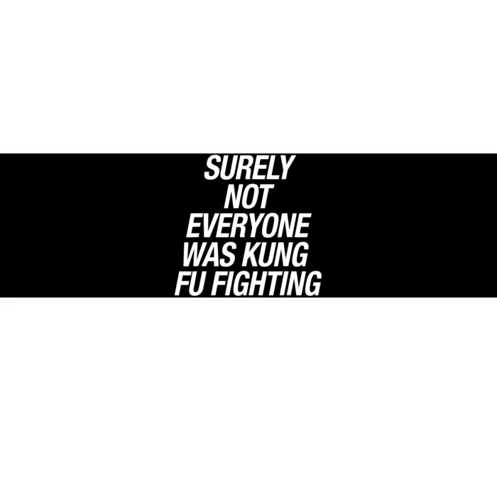 Surely Not Everybody Was Kung Fu Fighting Funny Gift Bumper Sticker