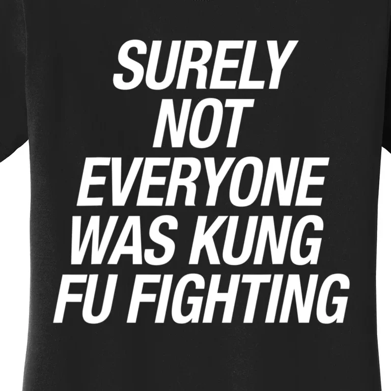 Surely Not Everybody Was Kung Fu Fighting Funny Gift Women's T-Shirt