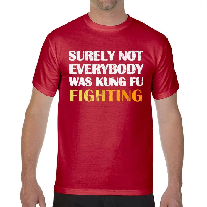 Surely Not Everybody Was Kung Fu Fighting Funny Gift Comfort Colors T-Shirt