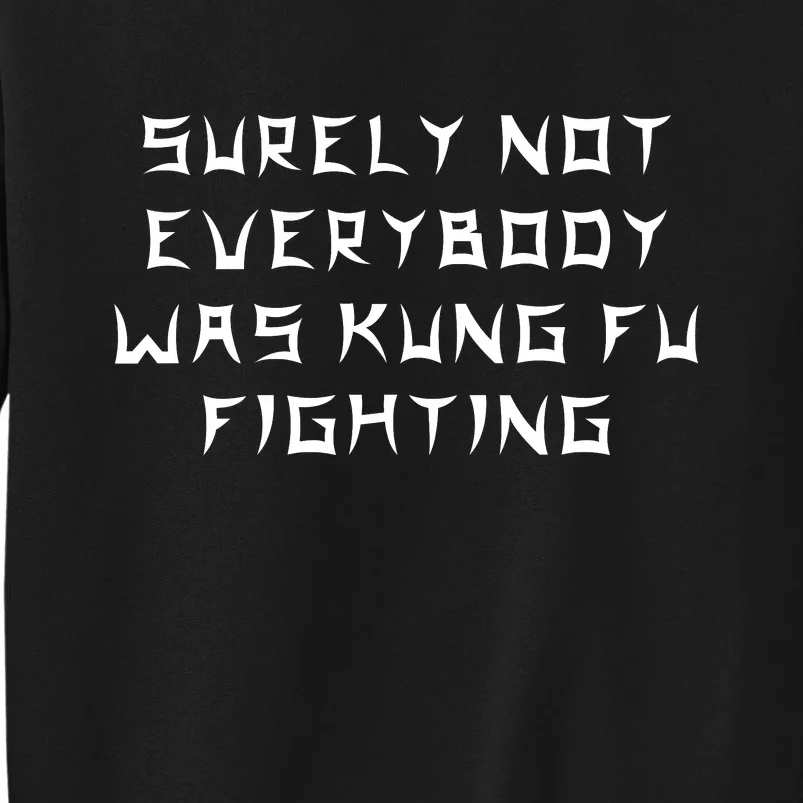 Surely Not Everybody Was Kung Fu Fighting Tall Sweatshirt