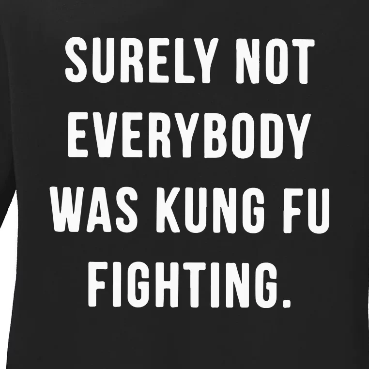 Surely Not Everybody Was Kung Fu Fighting Ladies Long Sleeve Shirt