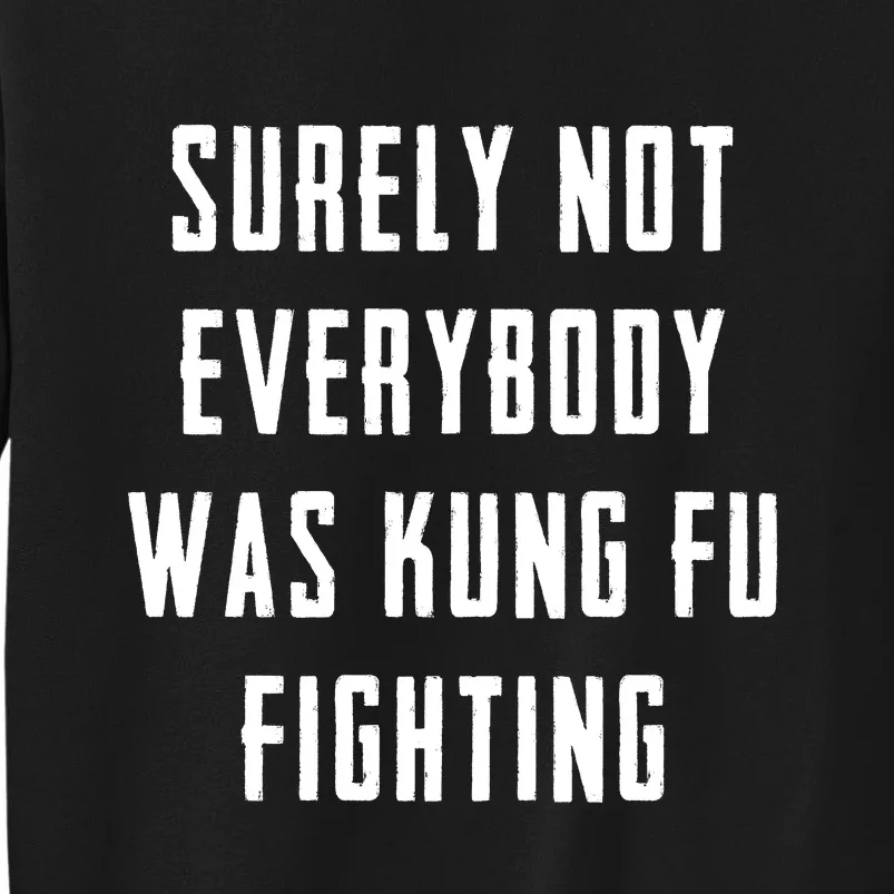 Surely Not Everybody Was Kung Fu Fighting Tall Sweatshirt