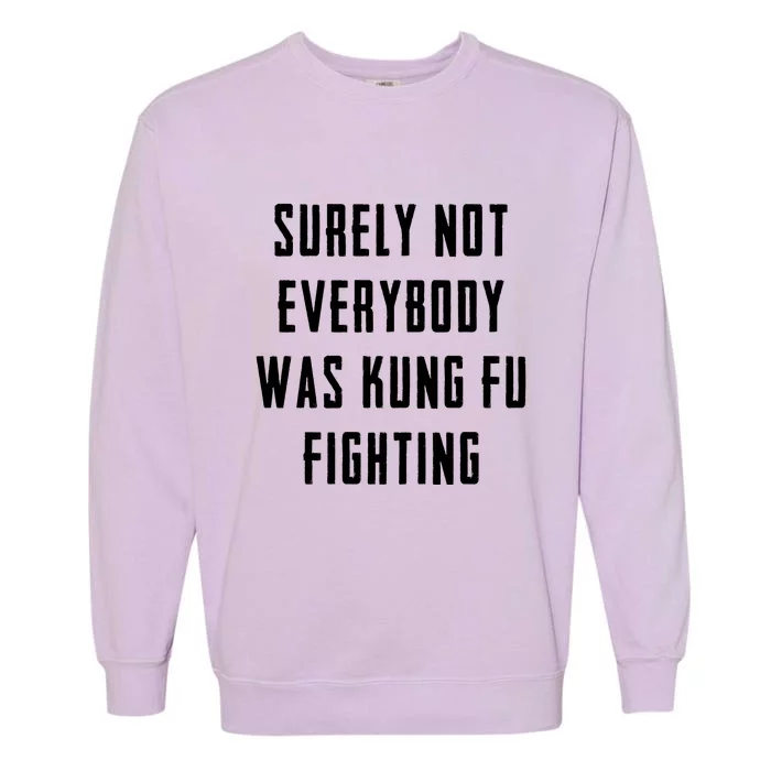 Surely Not Everybody Was Kung Fu Fighting Garment-Dyed Sweatshirt