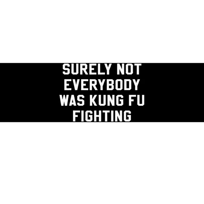 Surely Not Everybody Was Kung Fu Fighting Sarcastic Bumper Sticker