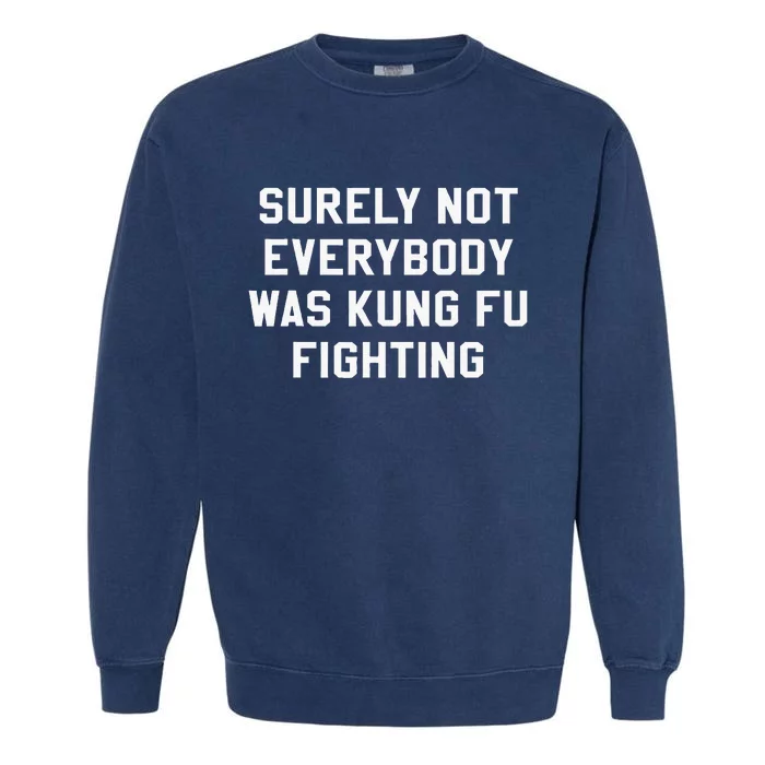 Surely Not Everybody Was Kung Fu Fighting Sarcastic Garment-Dyed Sweatshirt