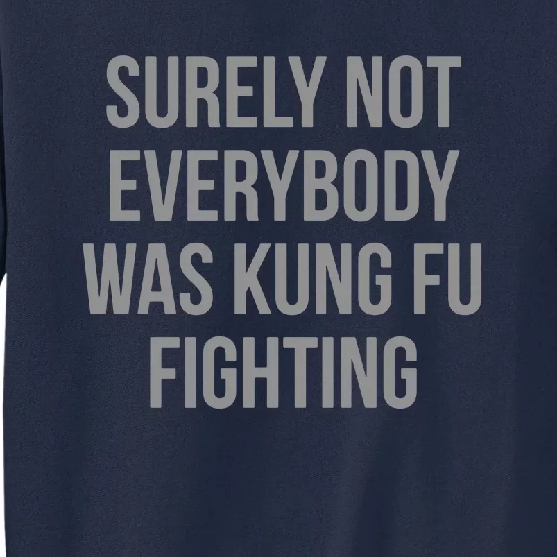 Surely Not Everybody Was Kung Fu Fighting Tall Sweatshirt