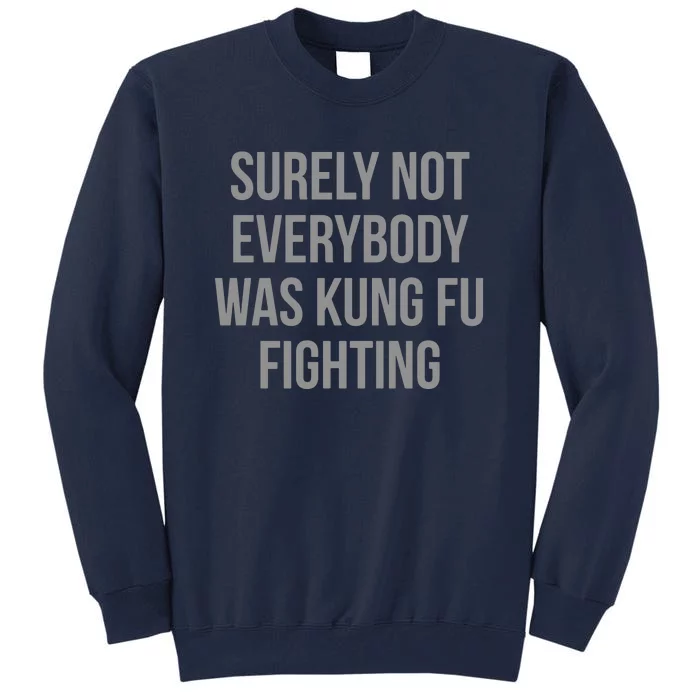 Surely Not Everybody Was Kung Fu Fighting Tall Sweatshirt