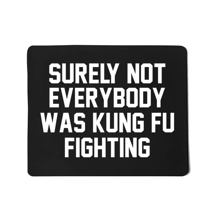 Surely Not Everybody Was Kung Fu Fighting Mousepad