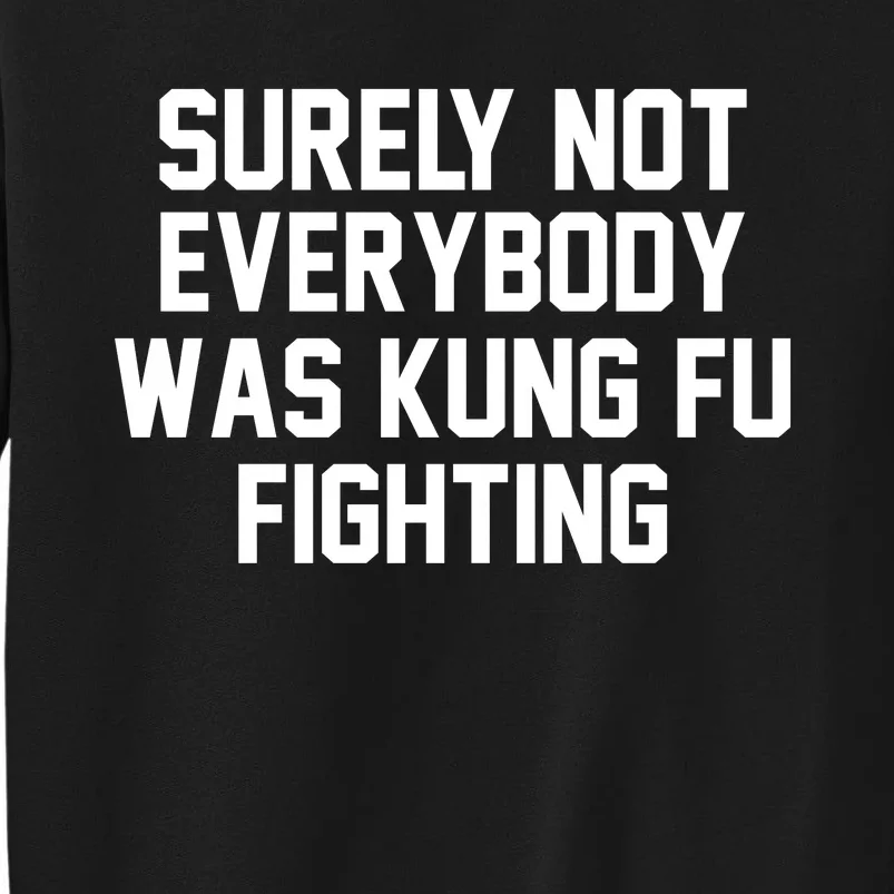 Surely Not Everybody Was Kung Fu Fighting Tall Sweatshirt