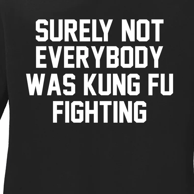 Surely Not Everybody Was Kung Fu Fighting Ladies Long Sleeve Shirt