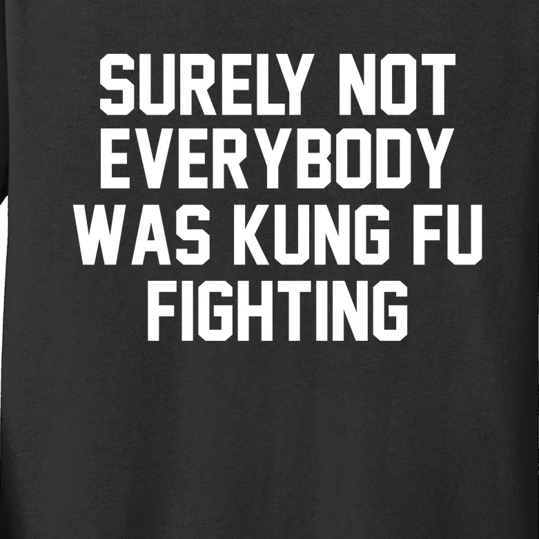 Surely Not Everybody Was Kung Fu Fighting Kids Long Sleeve Shirt